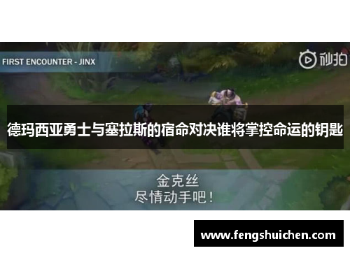 德玛西亚勇士与塞拉斯的宿命对决谁将掌控命运的钥匙