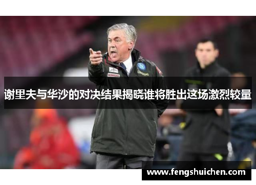 谢里夫与华沙的对决结果揭晓谁将胜出这场激烈较量