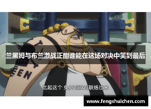 兰黑姆与布兰激战正酣谁能在这场对决中笑到最后